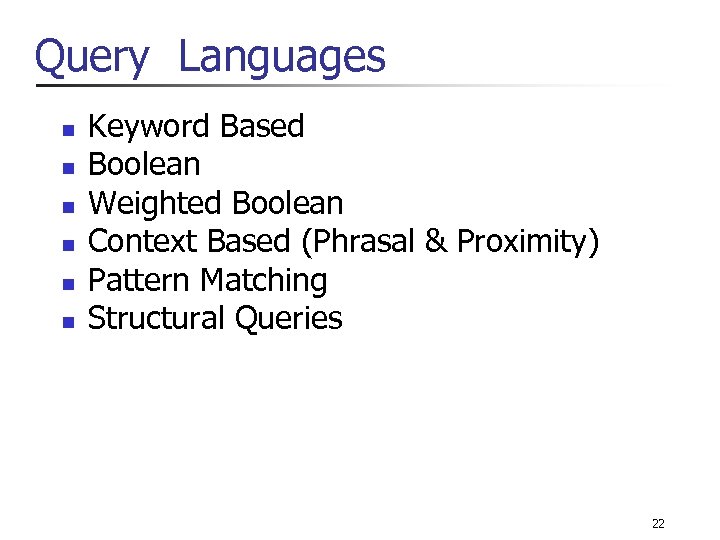 Query Languages n n n Keyword Based Boolean Weighted Boolean Context Based (Phrasal &