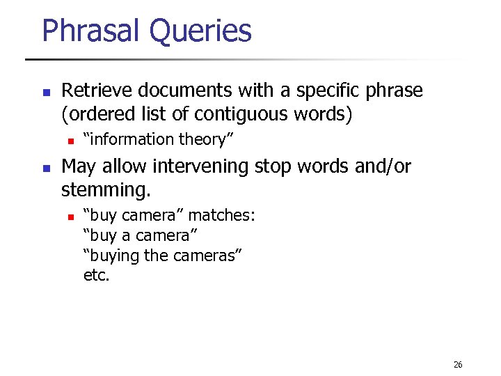 Phrasal Queries n Retrieve documents with a specific phrase (ordered list of contiguous words)