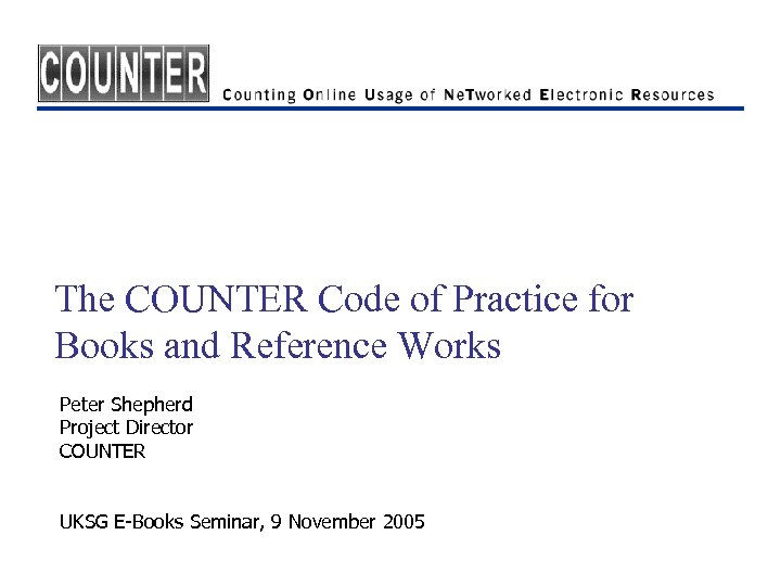 The COUNTER Code of Practice for Books and Reference Works Peter Shepherd Project Director