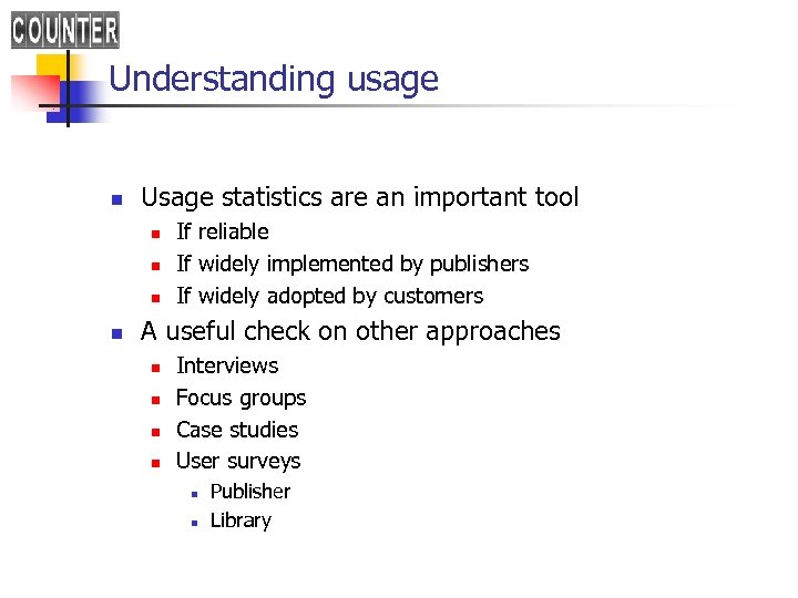 Understanding usage n Usage statistics are an important tool n n If reliable If