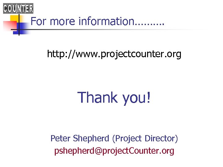 For more information………. http: //www. projectcounter. org Thank you! Peter Shepherd (Project Director) pshepherd@project.