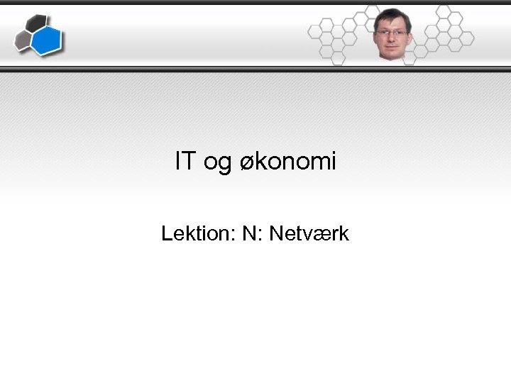 IT og økonomi Lektion: N: Netværk 