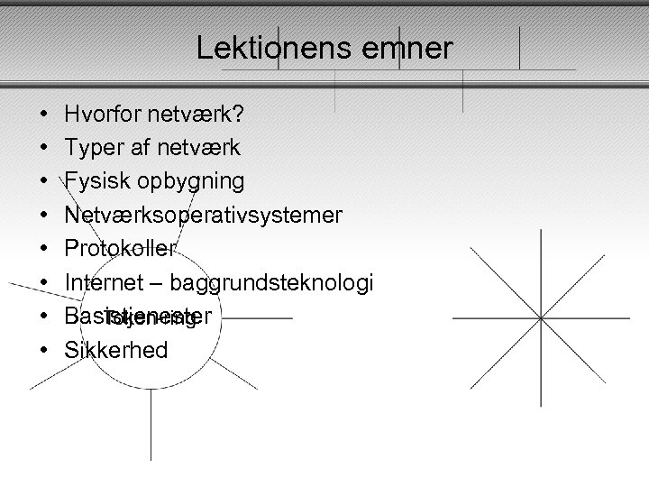 Lektionens emner • • Hvorfor netværk? Typer af netværk Fysisk opbygning Netværksoperativsystemer Protokoller Internet