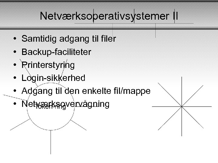 Netværksoperativsystemer II • • • Samtidig adgang til filer Backup-faciliteter Printerstyring Login-sikkerhed Adgang til