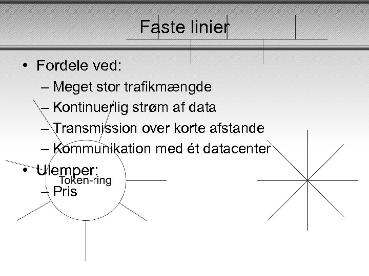 Faste linier • Fordele ved: – Meget stor trafikmængde – Kontinuerlig strøm af data
