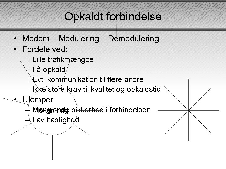 Opkaldt forbindelse • Modem – Modulering – Demodulering • Fordele ved: – – Lille