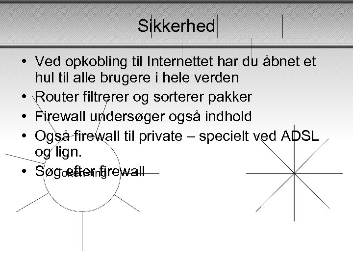 Sikkerhed • Ved opkobling til Internettet har du åbnet et hul til alle brugere