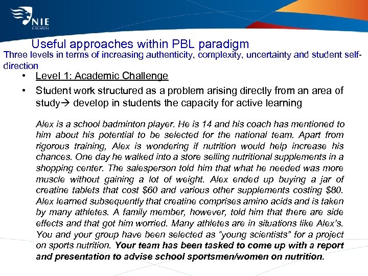 Useful approaches within PBL paradigm Three levels in terms of increasing authenticity, complexity, uncertainty