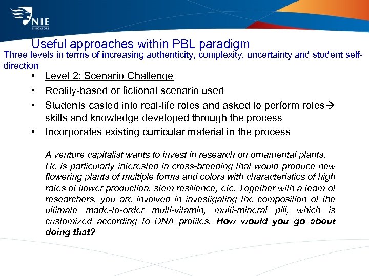 Useful approaches within PBL paradigm Three levels in terms of increasing authenticity, complexity, uncertainty
