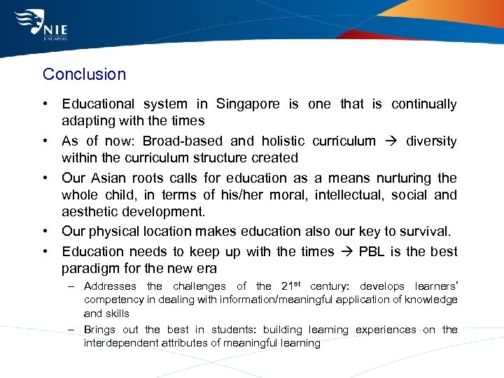 Conclusion • Educational system in Singapore is one that is continually adapting with the