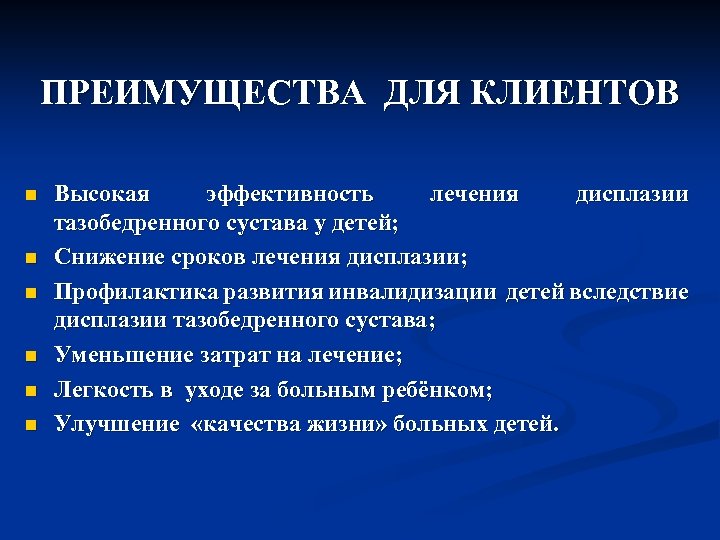 ПРЕИМУЩЕСТВА ДЛЯ КЛИЕНТОВ n n n Высокая эффективность лечения дисплазии тазобедренного сустава у детей;