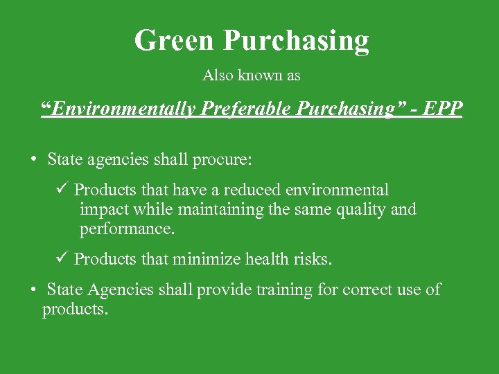 Green Purchasing Also known as “Environmentally Preferable Purchasing” - EPP • State agencies shall