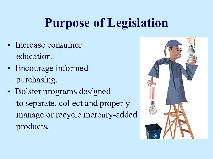 Purpose of Legislation • Increase consumer education. • Encourage informed purchasing. • Bolster programs