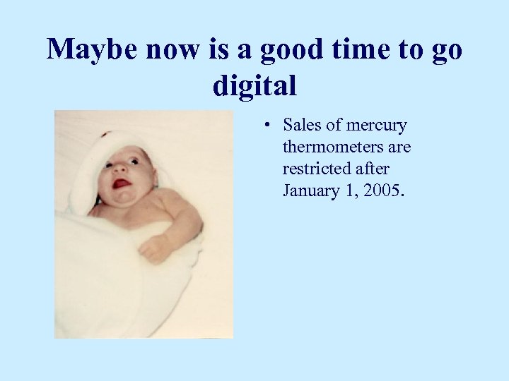 Maybe now is a good time to go digital • Sales of mercury thermometers