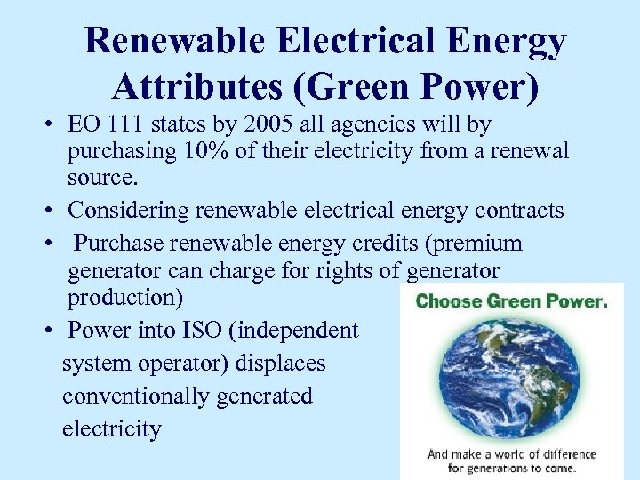 Renewable Electrical Energy Attributes (Green Power) • EO 111 states by 2005 all agencies