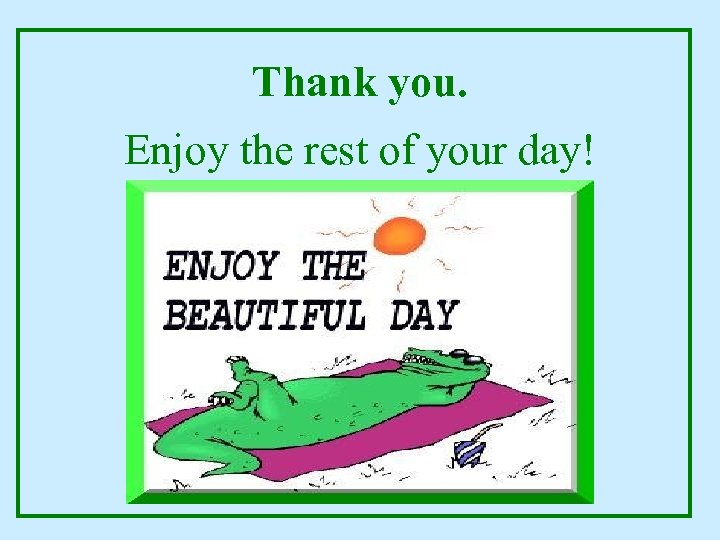 Thank you. Enjoy the rest of your day! 