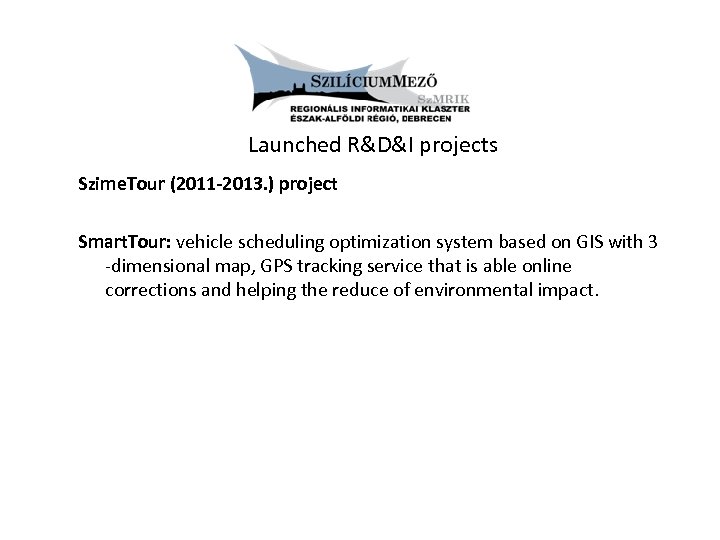 Launched R&D&I projects Szime. Tour (2011 -2013. ) project Smart. Tour: vehicle scheduling optimization