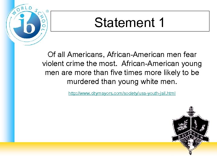 Statement 1 Of all Americans, African-American men fear violent crime the most. African-American young
