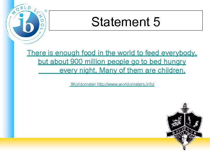 Statement 5 There is enough food in the world to feed everybody, but about