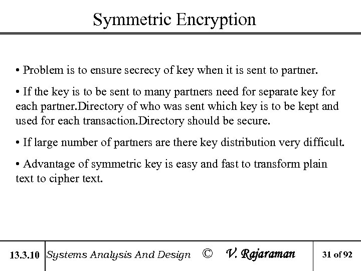 Symmetric Encryption • Problem is to ensure secrecy of key when it is sent