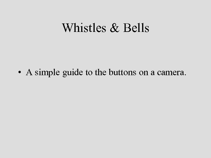 Whistles & Bells • A simple guide to the buttons on a camera. 