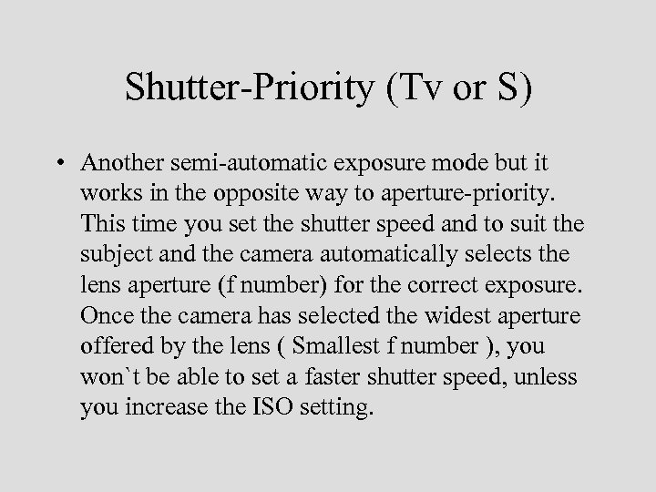 Shutter-Priority (Tv or S) • Another semi-automatic exposure mode but it works in the