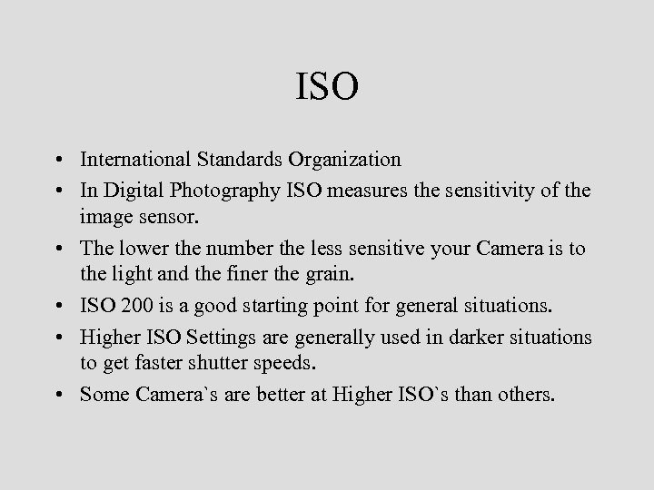 ISO • International Standards Organization • In Digital Photography ISO measures the sensitivity of