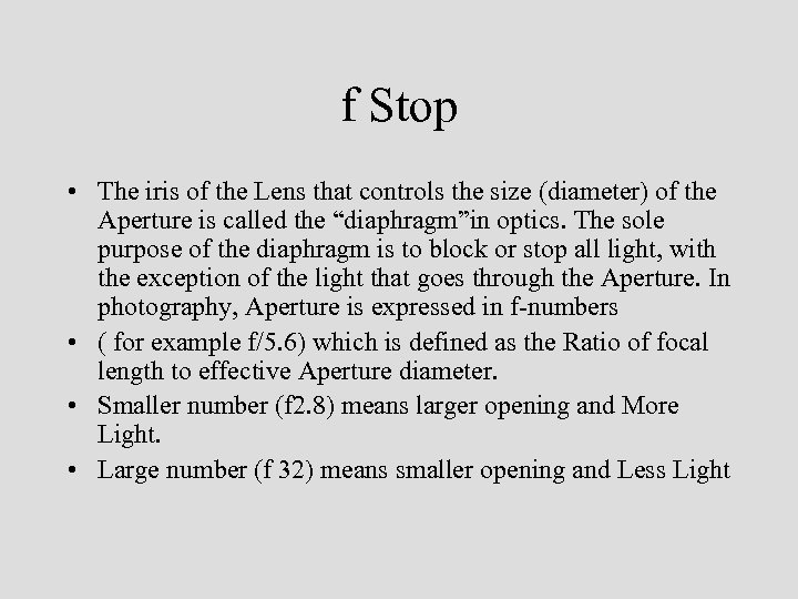 f Stop • The iris of the Lens that controls the size (diameter) of