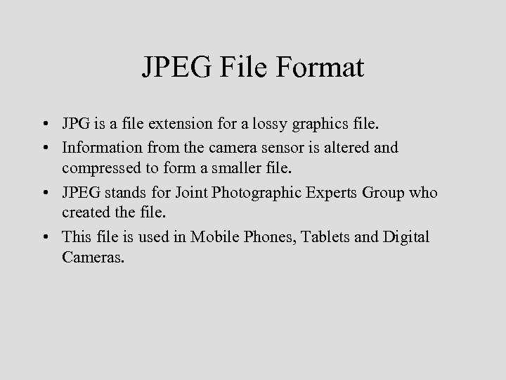 JPEG File Format • JPG is a file extension for a lossy graphics file.