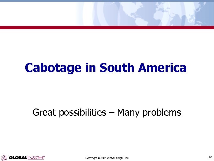 Cabotage in South America Great possibilities – Many problems Copyright © 2004 Global Insight,