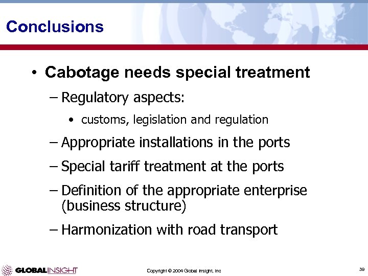 Conclusions • Cabotage needs special treatment – Regulatory aspects: • customs, legislation and regulation