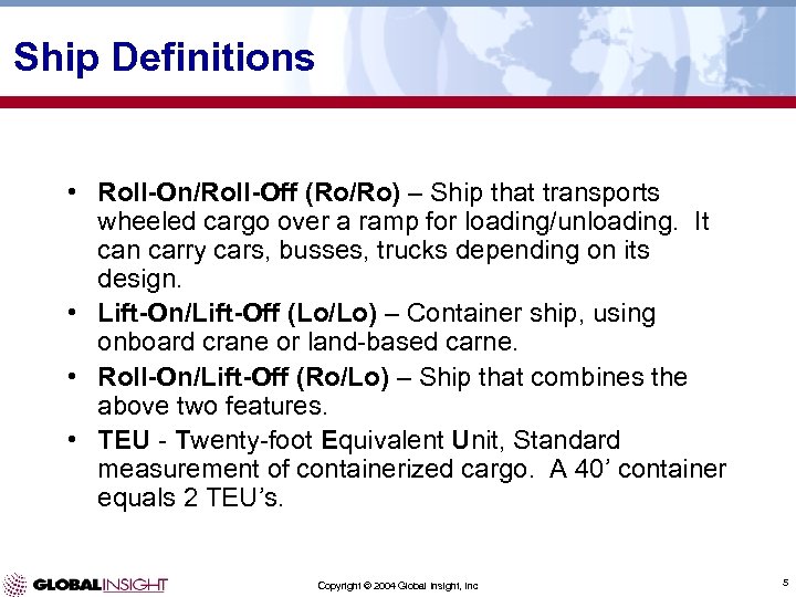 Ship Definitions • Roll-On/Roll-Off (Ro/Ro) – Ship that transports wheeled cargo over a ramp