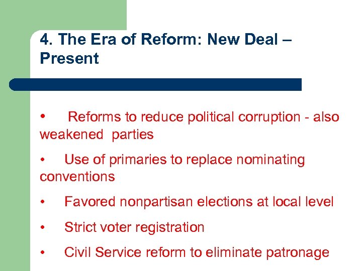 4. The Era of Reform: New Deal – Present • Reforms to reduce political