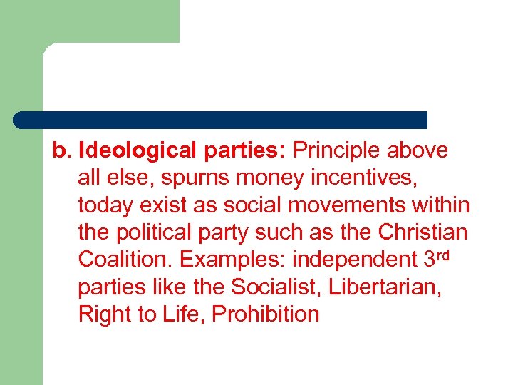 b. Ideological parties: Principle above all else, spurns money incentives, today exist as social