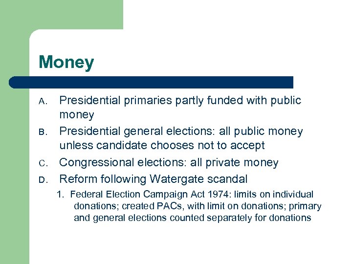 Money A. B. C. D. Presidential primaries partly funded with public money Presidential general