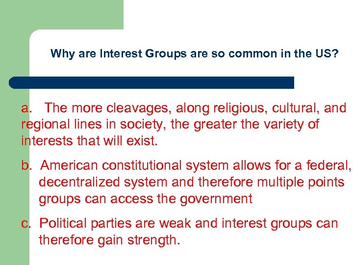 Why are Interest Groups are so common in the US? a. The more cleavages,