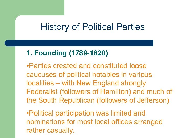 History of Political Parties 1. Founding (1789 -1820) • Parties created and constituted loose