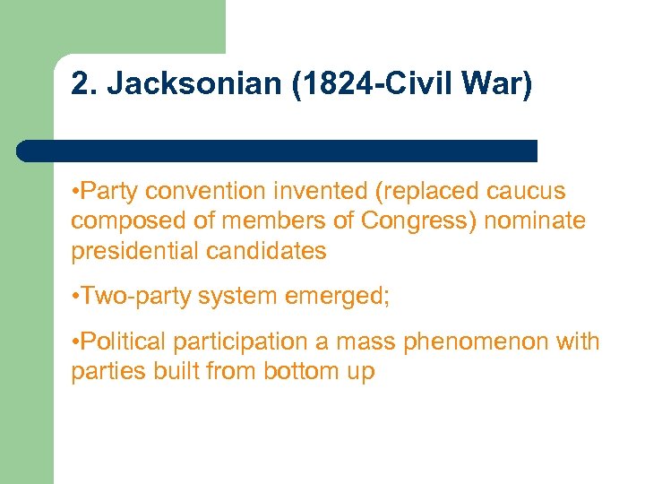 2. Jacksonian (1824 -Civil War) • Party convention invented (replaced caucus composed of members