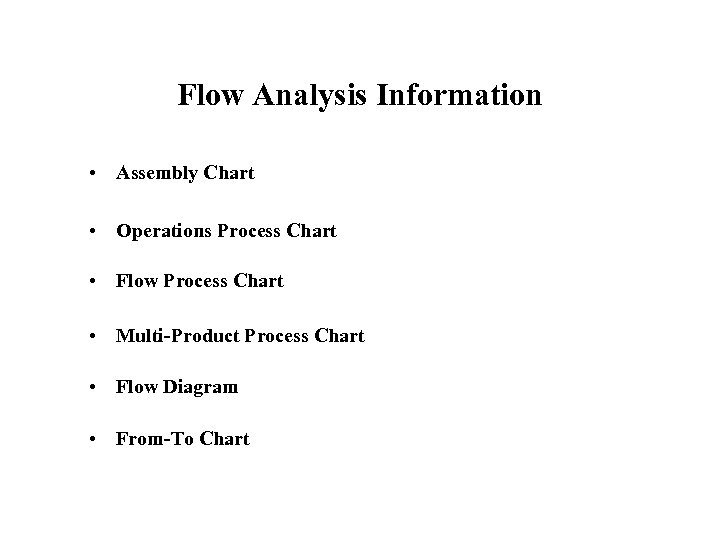 Flow Analysis Information • Assembly Chart • Operations Process Chart • Flow Process Chart