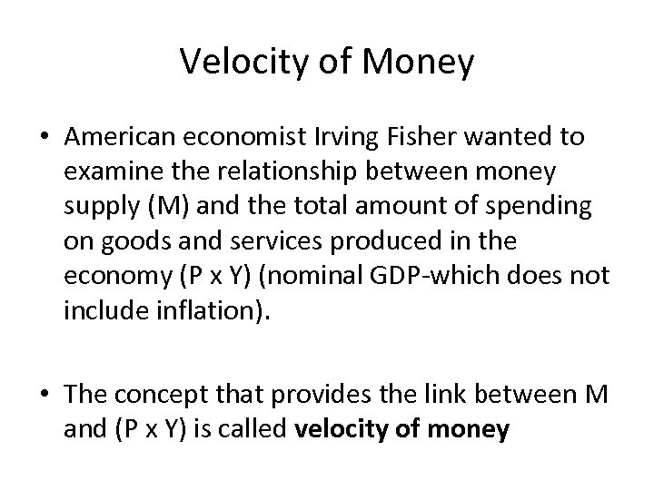 Velocity of Money • American economist Irving Fisher wanted to examine the relationship between