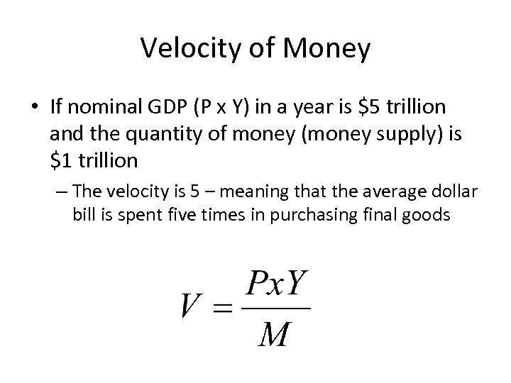 Velocity of Money • If nominal GDP (P x Y) in a year is