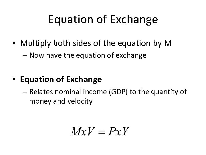 Equation of Exchange • Multiply both sides of the equation by M – Now