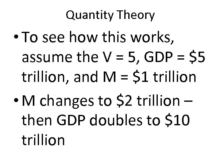 Quantity Theory • To see how this works, assume the V = 5, GDP