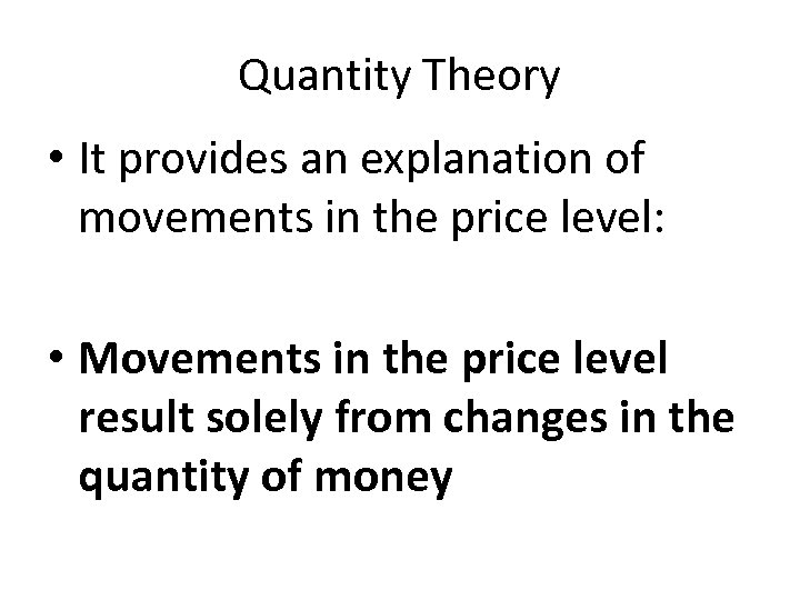 Quantity Theory • It provides an explanation of movements in the price level: •
