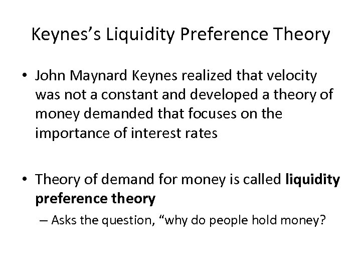 Keynes’s Liquidity Preference Theory • John Maynard Keynes realized that velocity was not a