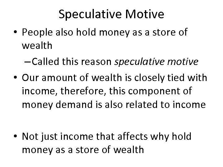 Speculative Motive • People also hold money as a store of wealth – Called