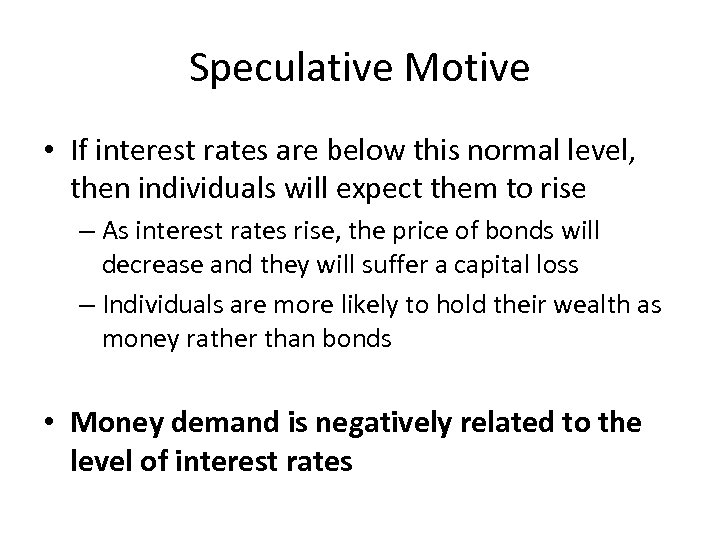 Speculative Motive • If interest rates are below this normal level, then individuals will