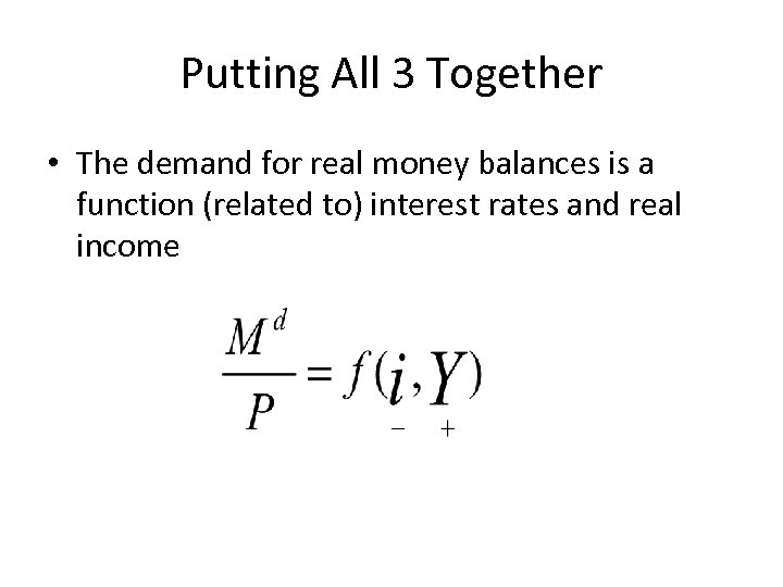 Putting All 3 Together • The demand for real money balances is a function