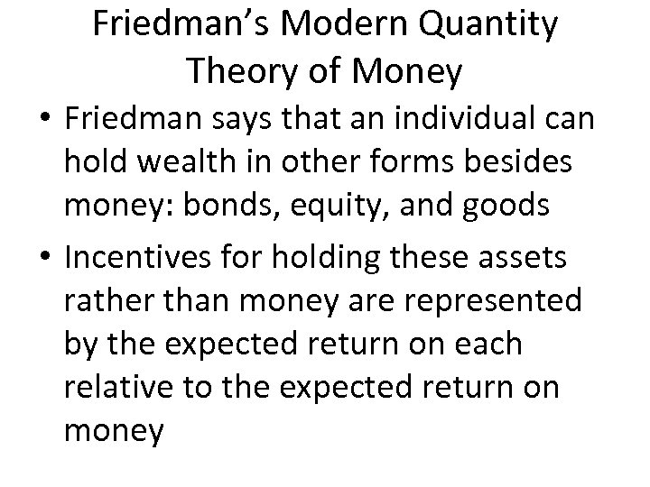 Friedman’s Modern Quantity Theory of Money • Friedman says that an individual can hold