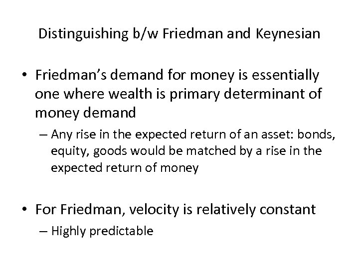 Distinguishing b/w Friedman and Keynesian • Friedman’s demand for money is essentially one where